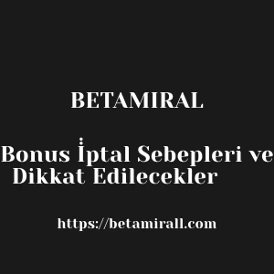 Betamiral Bonus İ̇̇ptal Sebepleri ve Dikkat Edilecekler  