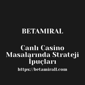 Betamiral Canlı Casino Masalarında Strateji İ̇̇puçları
