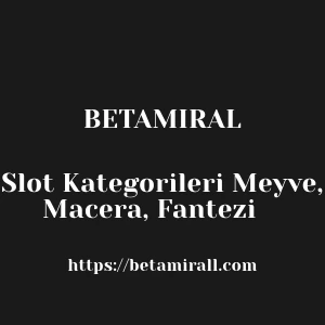 Betamiral Slot Kategorileri Meyve, Macera, Fantezi 